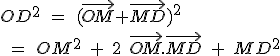 OD^2\;=\;(\vec{OM}+\vec{MD})^2\\\;=\;OM^2\;+\;2\;\vec{OM}.\vec{MD}\;+\;MD^2